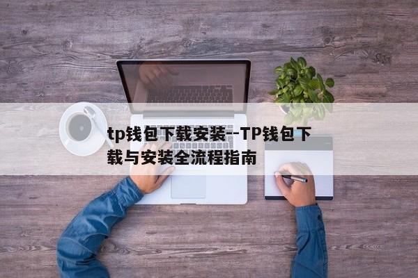 tp钱包下载安装--TP钱包下载与安装全流程指南