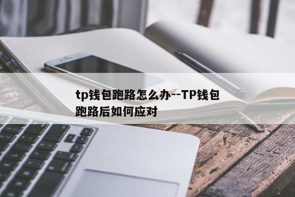 tp钱包跑路怎么办--TP钱包跑路后如何应对