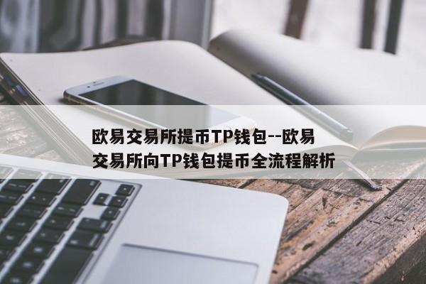 欧易交易所提币TP钱包--欧易交易所向TP钱包提币全流程解析