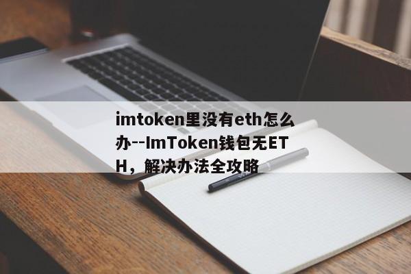 imtoken里没有eth怎么办--ImToken钱包无ETH，解决办法全攻略