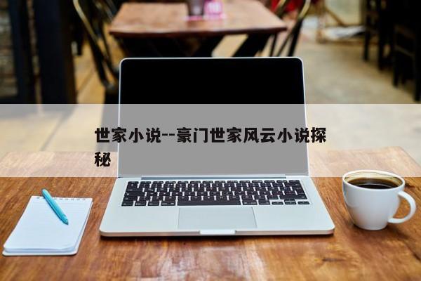 世家小说--豪门世家风云小说探秘