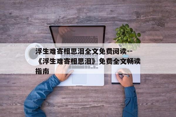 浮生难寄相思泪全文免费阅读--《浮生难寄相思泪》免费全文畅读指南