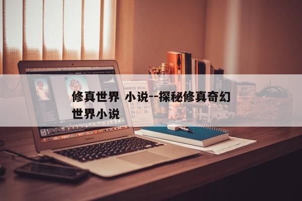 修真世界 小说--探秘修真奇幻世界小说