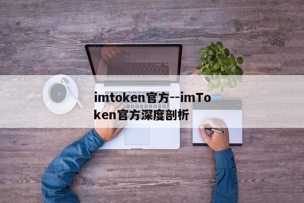 imtoken官方--imToken官方深度剖析