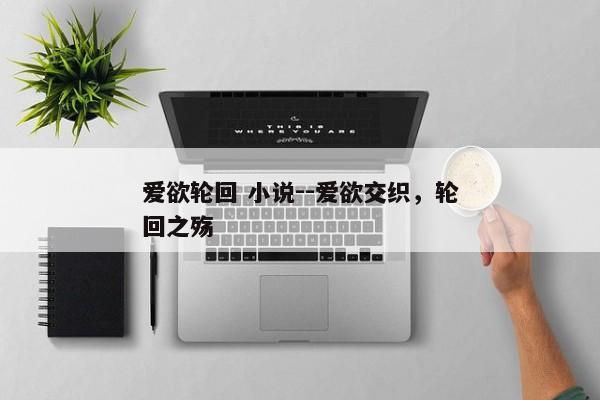 爱欲轮回 小说--爱欲交织，轮回之殇