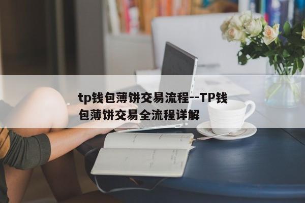tp钱包薄饼交易流程--TP钱包薄饼交易全流程详解