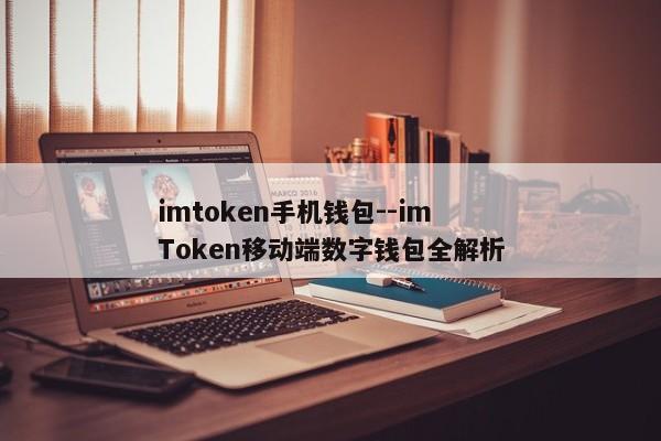 imtoken手机钱包--imToken移动端数字钱包全解析