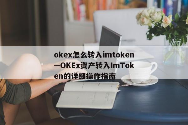 okex怎么转入imtoken--OKEx资产转入ImToken的详细操作指南
