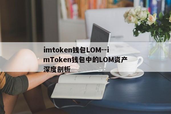 imtoken钱包LOM--imToken钱包中的LOM资产深度剖析