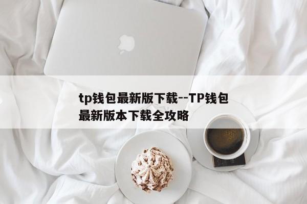 tp钱包最新版下载--TP钱包最新版本下载全攻略