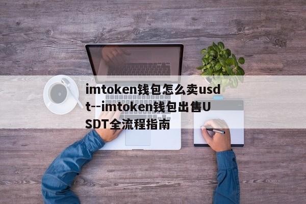 imtoken钱包怎么卖usdt--imtoken钱包出售USDT全流程指南