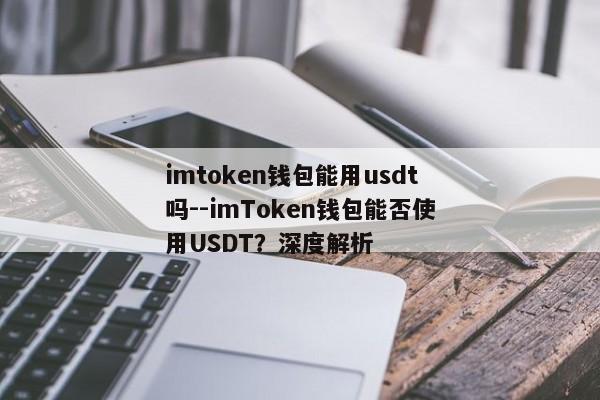 imtoken钱包能用usdt吗--imToken钱包能否使用USDT？深度解析