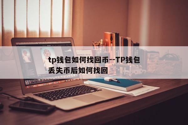 tp钱包如何找回币--TP钱包丢失币后如何找回