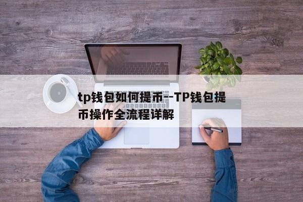 tp钱包如何提币--TP钱包提币操作全流程详解