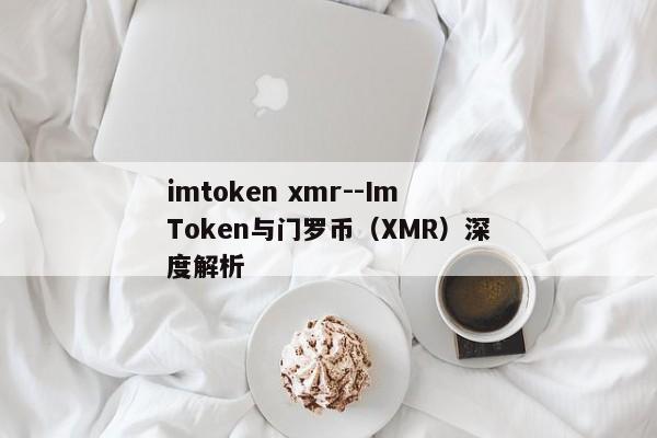 imtoken xmr--ImToken与门罗币（XMR）深度解析