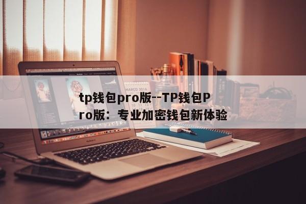 tp钱包pro版--TP钱包Pro版：专业加密钱包新体验