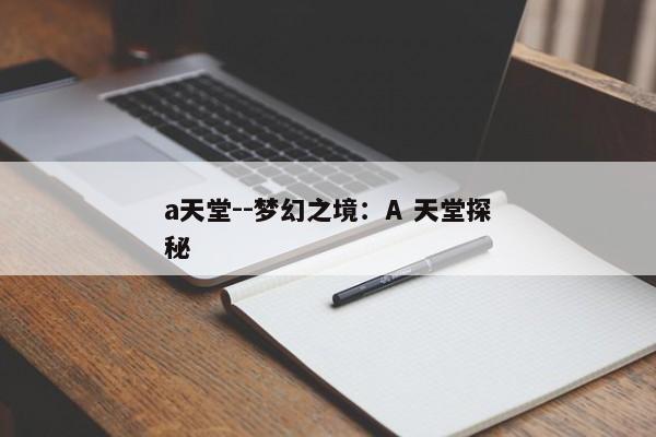 a天堂--梦幻之境：A 天堂探秘