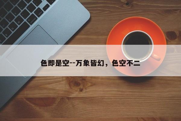 色即是空--万象皆幻，色空不二